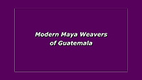 Modern Maya Weavers of Guatemala