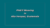 Pikb'il Weavers in Alta Verapaz, Guatemala