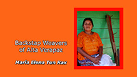 Backstrap Weavers in Alta Verapaz: María Elena Tun Rax<